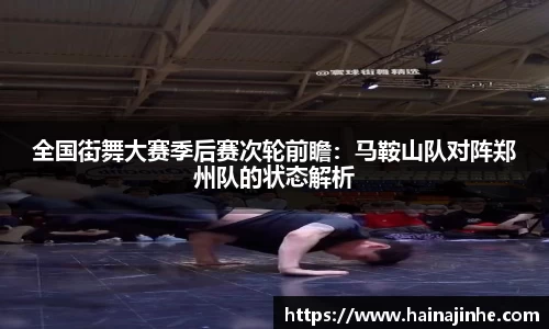 全国街舞大赛季后赛次轮前瞻：马鞍山队对阵郑州队的状态解析