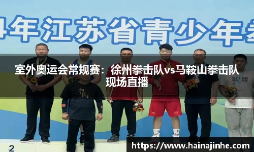 室外奥运会常规赛：徐州拳击队vs马鞍山拳击队现场直播