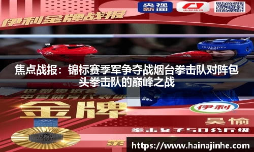 焦点战报：锦标赛季军争夺战烟台拳击队对阵包头拳击队的巅峰之战